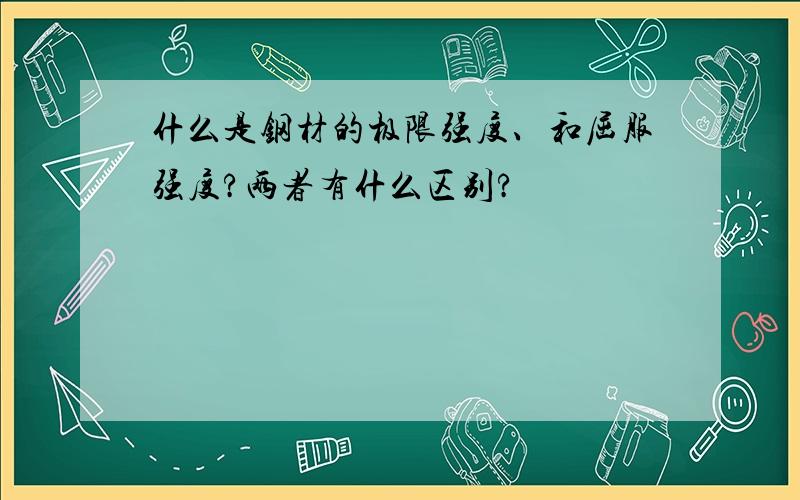 什么是钢材的极限强度、和屈服强度?两者有什么区别?