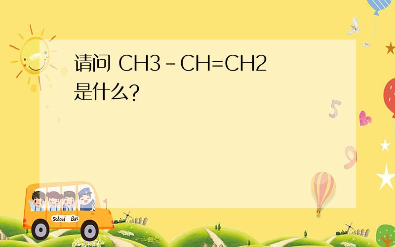 请问 CH3-CH=CH2 是什么?