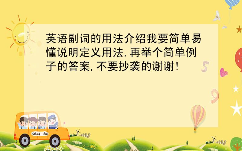 英语副词的用法介绍我要简单易懂说明定义用法,再举个简单例子的答案,不要抄袭的谢谢!