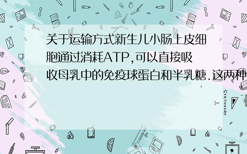 关于运输方式新生儿小肠上皮细胞通过消耗ATP,可以直接吸收母乳中的免疫球蛋白和半乳糖.这两种物质分别被吸收到血液中的方式是_____、_____.