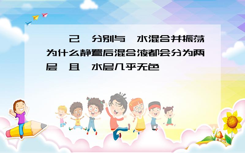 苯、己烷分别与溴水混合并振荡为什么静置后混合液都会分为两层,且溴水层几乎无色