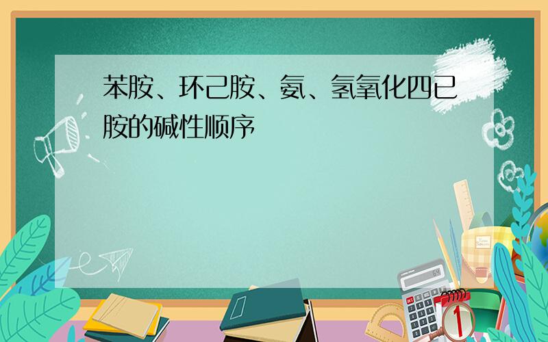 苯胺、环己胺、氨、氢氧化四已胺的碱性顺序