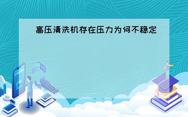 高压清洗机存在压力为何不稳定