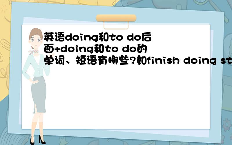 英语doing和to do后面+doing和to do的单词、短语有哪些?如finish doing sth,look forward to doing sth,see sb doing sth,learn to do sth