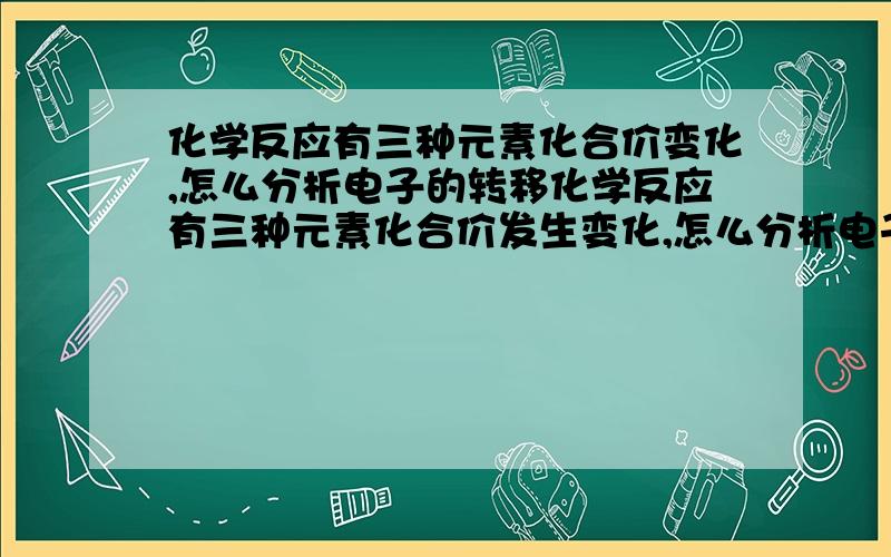 化学反应有三种元素化合价变化,怎么分析电子的转移化学反应有三种元素化合价发生变化,怎么分析电子的转移4FeS2 + 11O2 = 2Fe2O3 + 8SO2