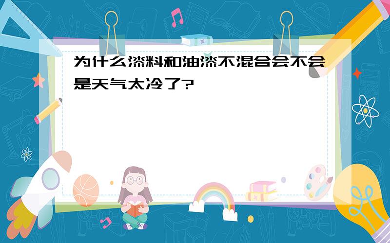 为什么漆料和油漆不混合会不会是天气太冷了?