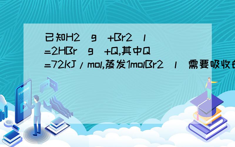 已知H2(g)+Br2(l)=2HBr(g)+Q,其中Q=72KJ/mol,蒸发1molBr2(l)需要吸收的能量为30KJ,其他相关资料如下表：