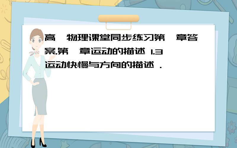 高一物理课堂同步练习第一章答案.第一章运动的描述 1.3运动快慢与方向的描述 .