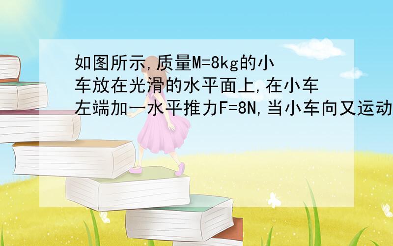 如图所示,质量M=8kg的小车放在光滑的水平面上,在小车左端加一水平推力F=8N,当小车向又运动的速度达到1.5m/s时,在右端轻轻地放上一个大小不计、质量m=2kg的小物块,当二者达到相同速度时,物