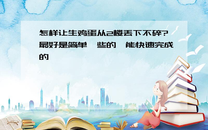 怎样让生鸡蛋从2楼丢下不碎?最好是简单一些的,能快速完成的,