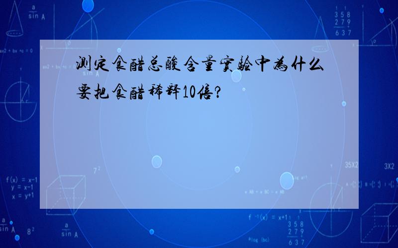 测定食醋总酸含量实验中为什么要把食醋稀释10倍?