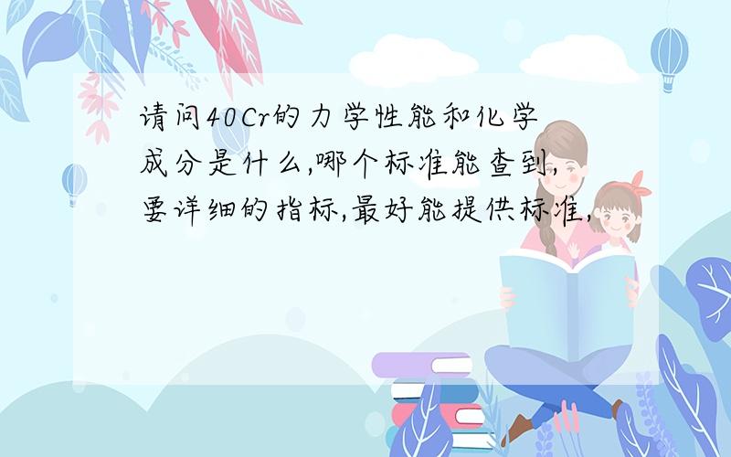 请问40Cr的力学性能和化学成分是什么,哪个标准能查到,要详细的指标,最好能提供标准,