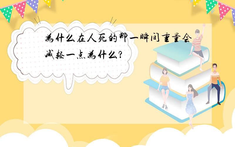 为什么在人死的那一瞬间重量会减轻一点为什么?