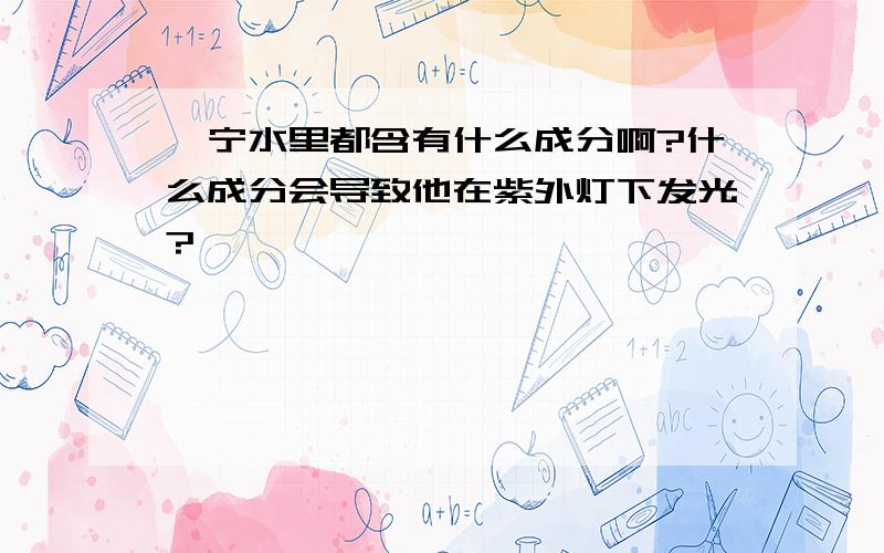 奎宁水里都含有什么成分啊?什么成分会导致他在紫外灯下发光?