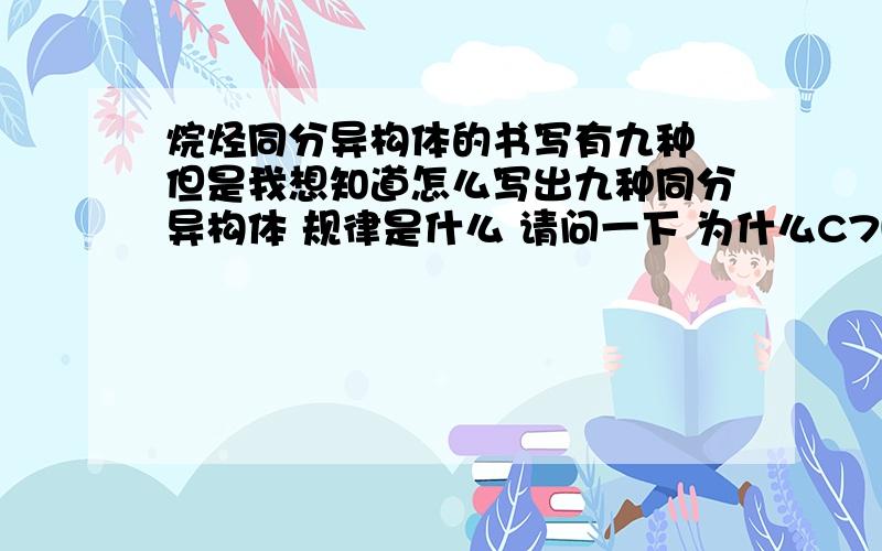 烷烃同分异构体的书写有九种 但是我想知道怎么写出九种同分异构体 规律是什么 请问一下 为什么C7H16 取下一个碳原子 不能连接在这幅图的第三个烷烃所指的H键 究竟怎么写出同分异构体!