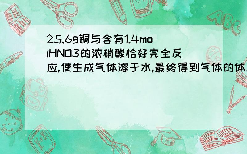 25.6g铜与含有1.4molHNO3的浓硝酸恰好完全反应,使生成气体溶于水,最终得到气体的体积为（为什么你最后有个3分之2?怎么来的?