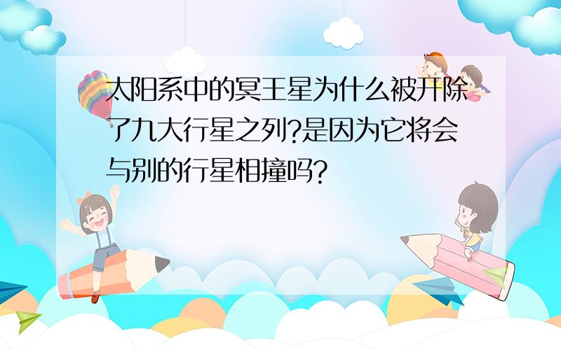 太阳系中的冥王星为什么被开除了九大行星之列?是因为它将会与别的行星相撞吗?