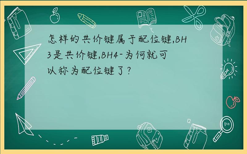 怎样的共价键属于配位键,BH3是共价键,BH4-为何就可以称为配位键了?