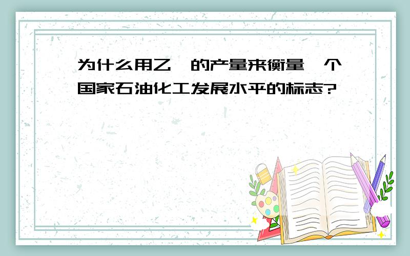 为什么用乙烯的产量来衡量一个国家石油化工发展水平的标志?