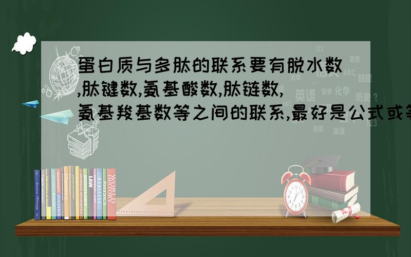 蛋白质与多肽的联系要有脱水数,肽键数,氨基酸数,肽链数,氨基羧基数等之间的联系,最好是公式或等式型的,