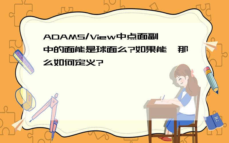 ADAMS/View中点面副中的面能是球面么?如果能,那么如何定义?