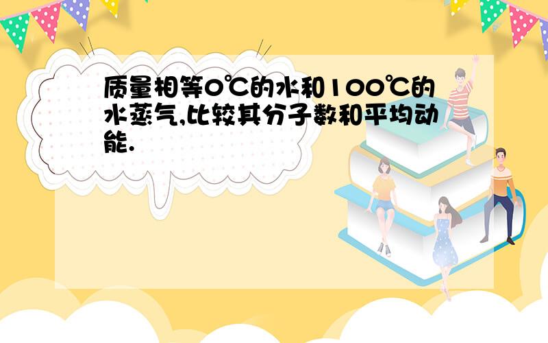 质量相等0℃的水和100℃的水蒸气,比较其分子数和平均动能.