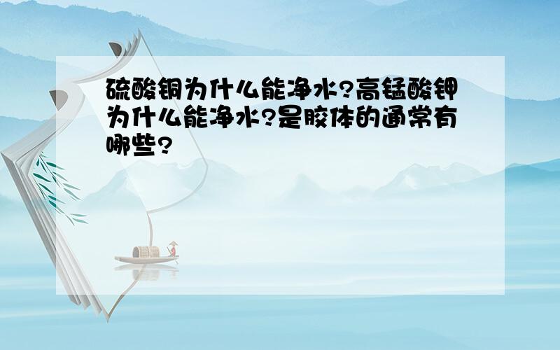 硫酸铜为什么能净水?高锰酸钾为什么能净水?是胶体的通常有哪些?