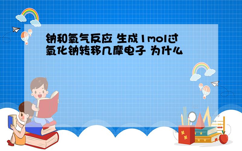 钠和氧气反应 生成1mol过氧化钠转移几摩电子 为什么