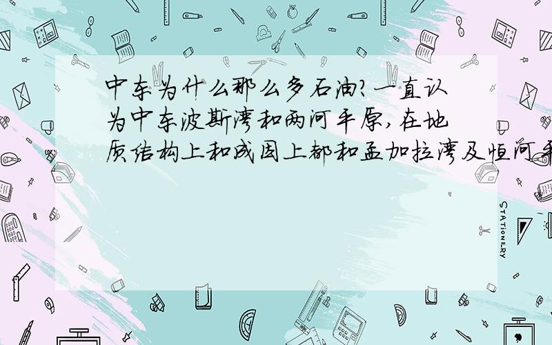 中东为什么那么多石油?一直认为中东波斯湾和两河平原,在地质结构上和成因上都和孟加拉湾及恒河平原如出一辙,可是中东有那么多石油,而印度却几乎不出产石油.为什么会这样呢?