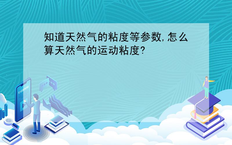 知道天然气的粘度等参数,怎么算天然气的运动粘度?