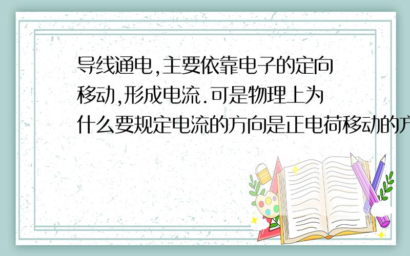 导线通电,主要依靠电子的定向移动,形成电流.可是物理上为什么要规定电流的方向是正电荷移动的方向呢?