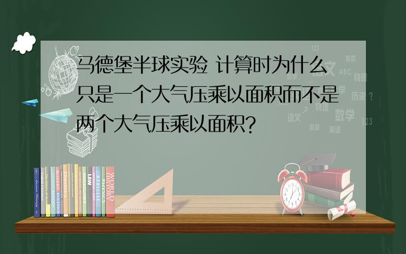 马德堡半球实验 计算时为什么只是一个大气压乘以面积而不是两个大气压乘以面积?