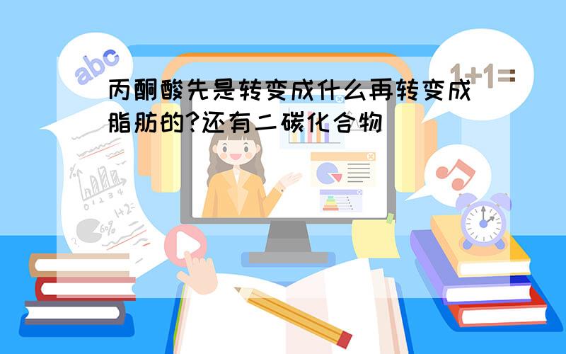 丙酮酸先是转变成什么再转变成脂肪的?还有二碳化合物