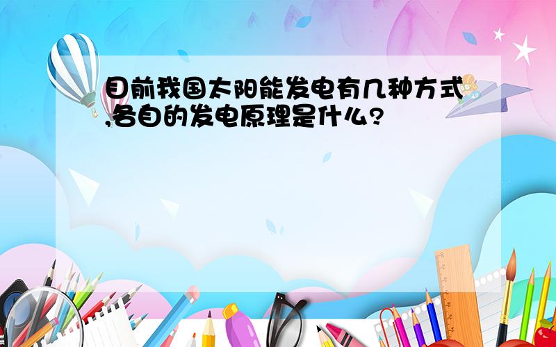 目前我国太阳能发电有几种方式,各自的发电原理是什么?