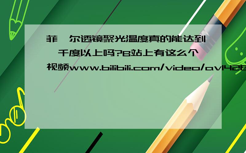 菲涅尔透镜聚光温度真的能达到一千度以上吗?B站上有这么个视频www.bilibili.com/video/av1426288/这个装置可以烧熔石头和金属,有没有大神可以告诉我如果不是高精度聚焦的菲涅尔透镜能达到这种