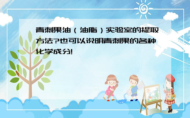 青刺果油（油脂）实验室的提取方法?也可以说明青刺果的各种化学成分!