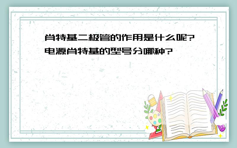 肖特基二极管的作用是什么呢?电源肖特基的型号分哪种?