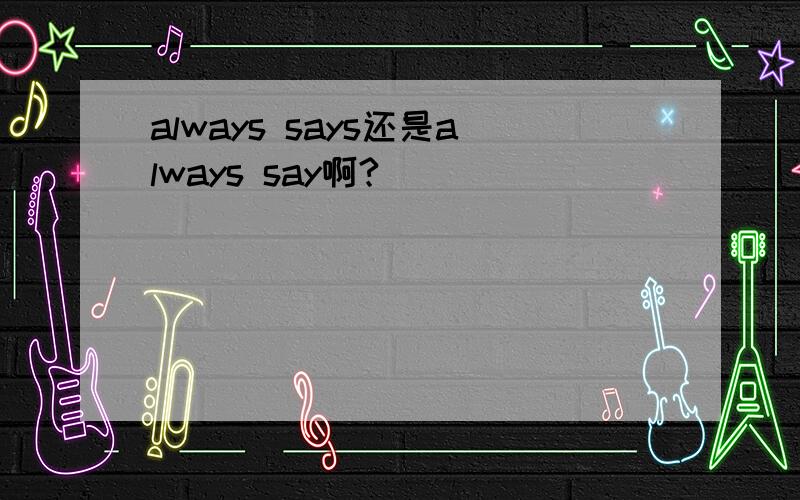 always says还是always say啊?