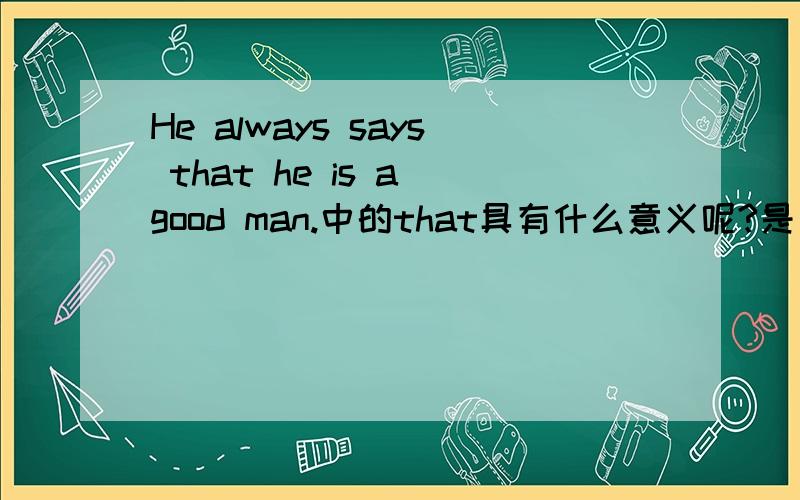 He always says that he is a good man.中的that具有什么意义呢?是否可以省略?