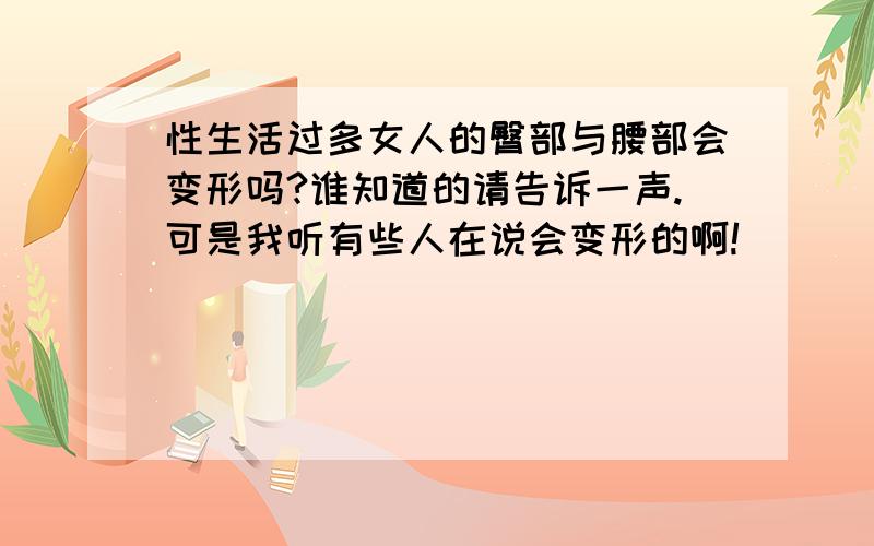 性生活过多女人的臀部与腰部会变形吗?谁知道的请告诉一声.可是我听有些人在说会变形的啊!