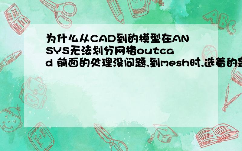 为什么从CAD到的模型在ANSYS无法划分网格outcad 前面的处理没问题,到mesh时,选着的是面提示错误