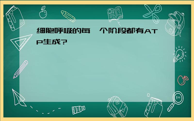 细胞呼吸的每一个阶段都有ATP生成?