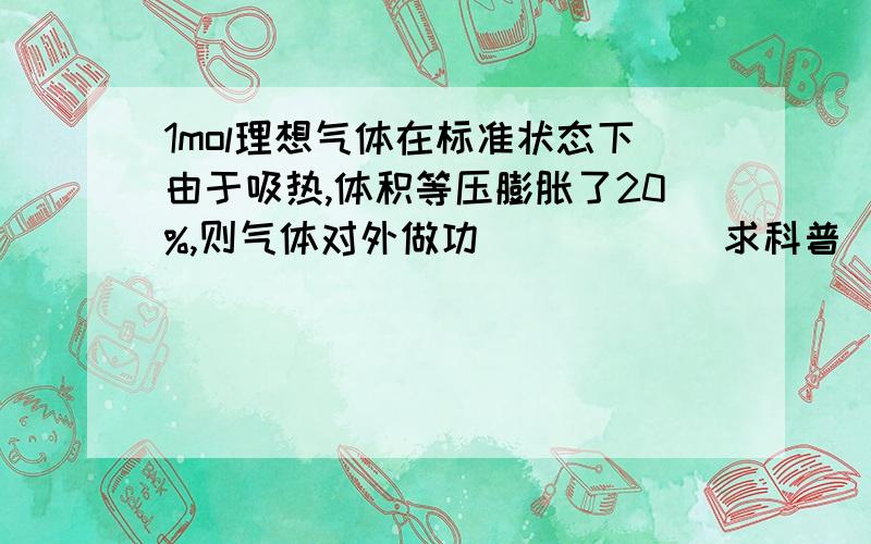 1mol理想气体在标准状态下由于吸热,体积等压膨胀了20%,则气体对外做功______求科普