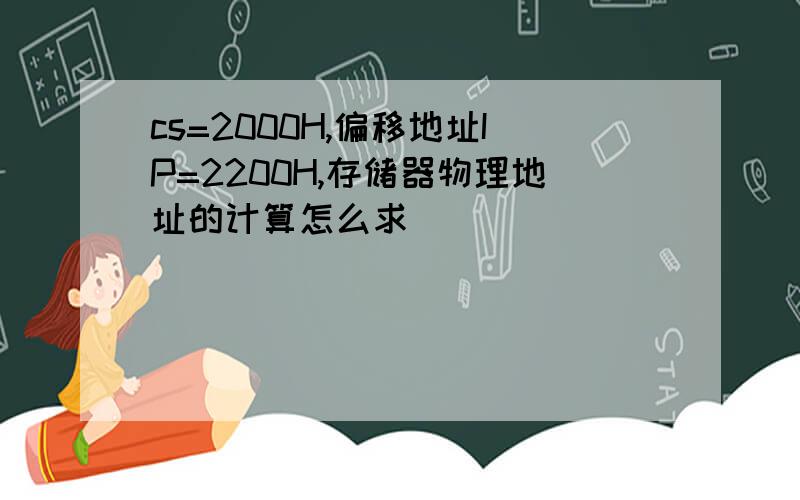 cs=2000H,偏移地址IP=2200H,存储器物理地址的计算怎么求