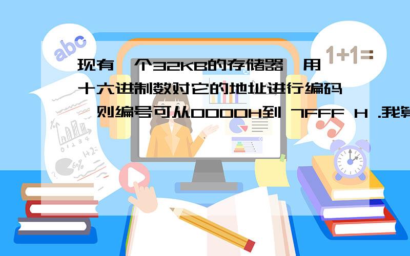 现有一个32KB的存储器,用十六进制数对它的地址进行编码,则编号可从0000H到 7FFF H .我算出8000H为什么8000H会等于7FFFH加一呢,