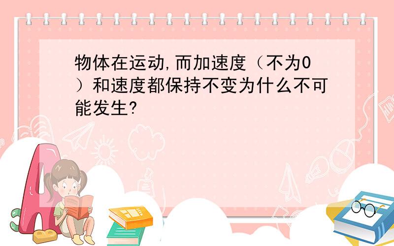 物体在运动,而加速度（不为0）和速度都保持不变为什么不可能发生?