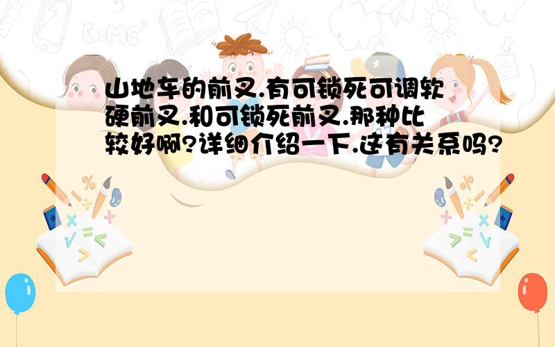 山地车的前叉.有可锁死可调软硬前叉.和可锁死前叉.那种比较好啊?详细介绍一下.这有关系吗?