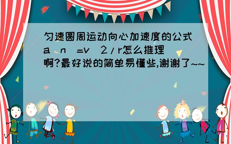 匀速圆周运动向心加速度的公式a(n)=v^2/r怎么推理啊?最好说的简单易懂些,谢谢了~~