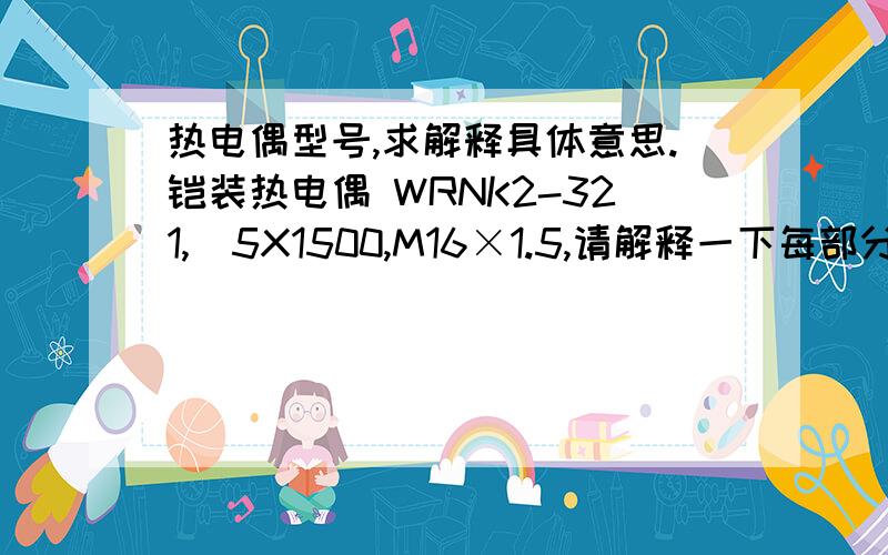 热电偶型号,求解释具体意思.铠装热电偶 WRNK2-321,∅5X1500,M16×1.5,请解释一下每部分的含义,谢谢~