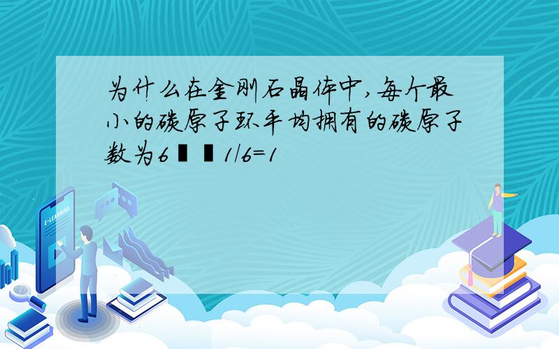 为什么在金刚石晶体中,每个最小的碳原子环平均拥有的碳原子数为6✖️1/6=1